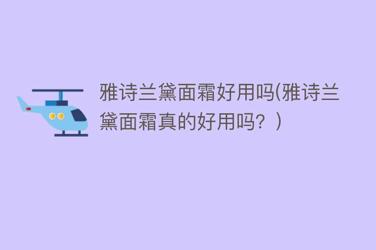 雅诗兰黛面霜好用吗(雅诗兰黛面霜真的好用吗?) 雅诗兰黛面霜好用吗(雅诗兰黛面霜真的好用吗?)
