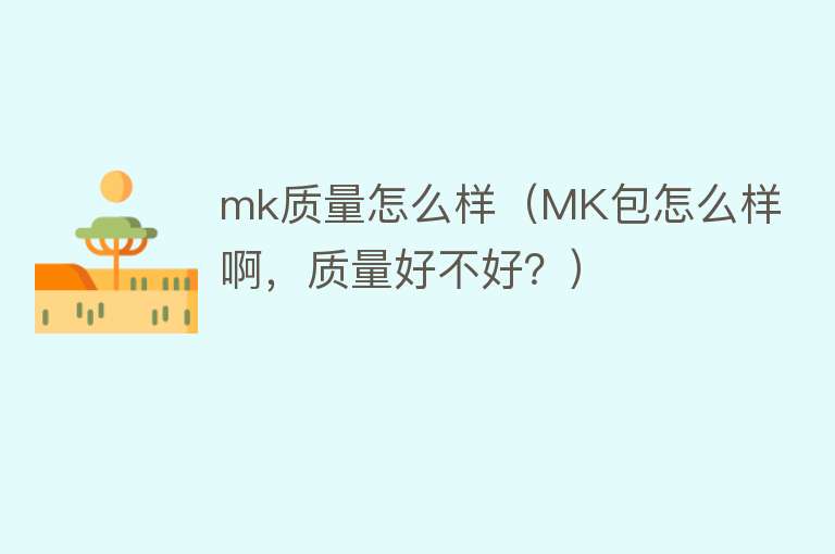 mk质量怎么样(MK包怎么样啊,质量好不好?) mk质量怎么样(MK包怎么样啊,质量好不好?)