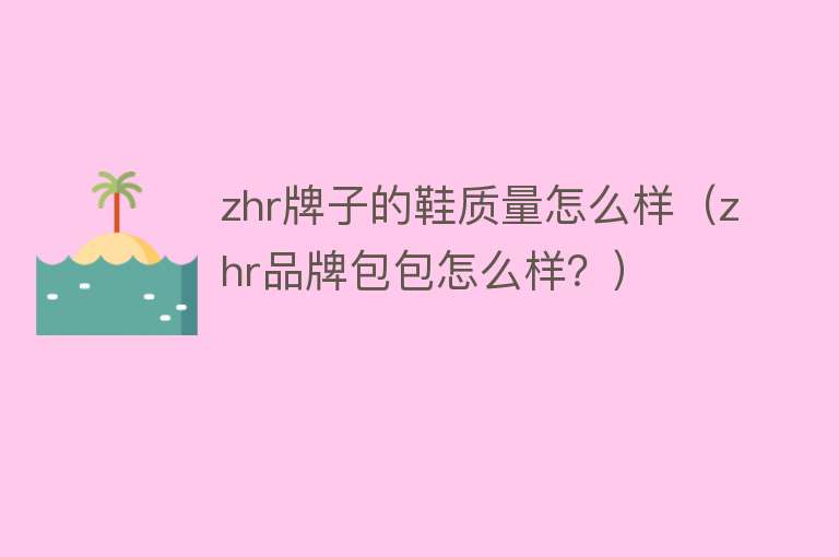 zhr牌子的鞋质量怎么样(zhr品牌包包怎么样?) zhr牌子的鞋质量怎么样(zhr品牌包包怎么样?)
