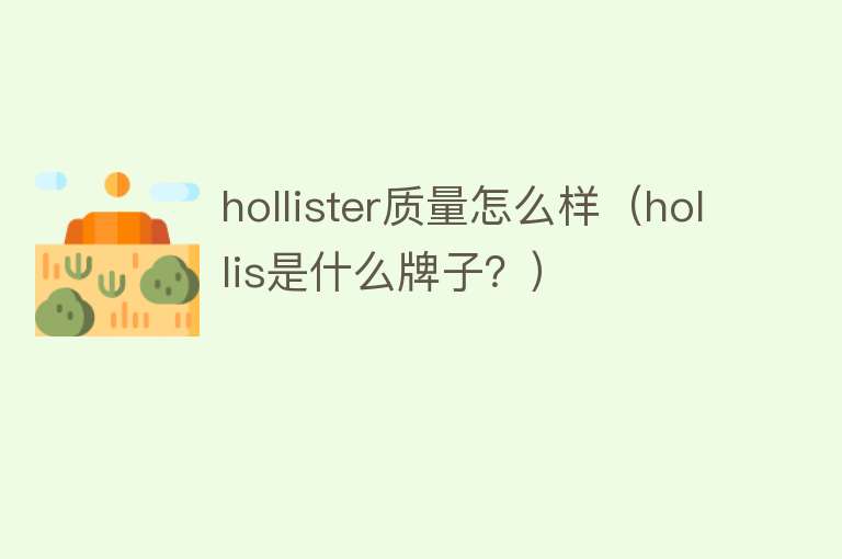 hollister质量怎么样(hollis是什么牌子?) hollister质量怎么样(hollis是什么牌子?)