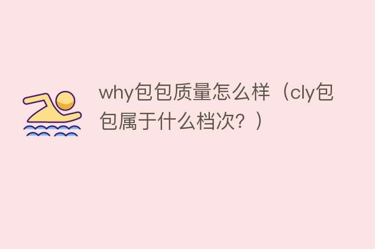 why包包质量怎么样(cly包包属于什么档次?) why包包质量怎么样(cly包包属于什么档次?)