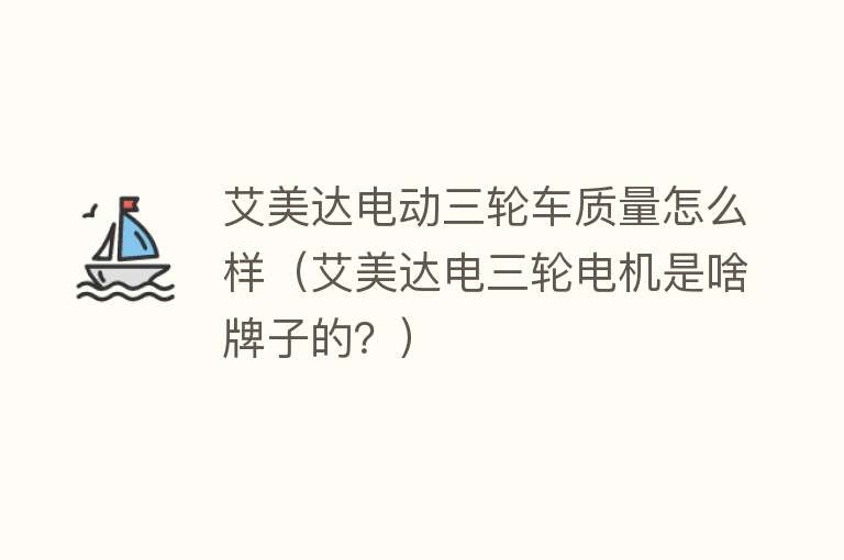 艾美达电动三轮车质量怎么样(艾美达电三轮电机是啥牌子的?) 艾美达电动三轮车质量怎么样(艾美达电三轮电机是啥牌子的?)