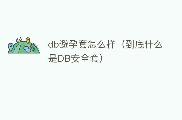 db避孕套怎么样(到底什么是DB安全套) db避孕套怎么样(到底什么是DB安全套)
