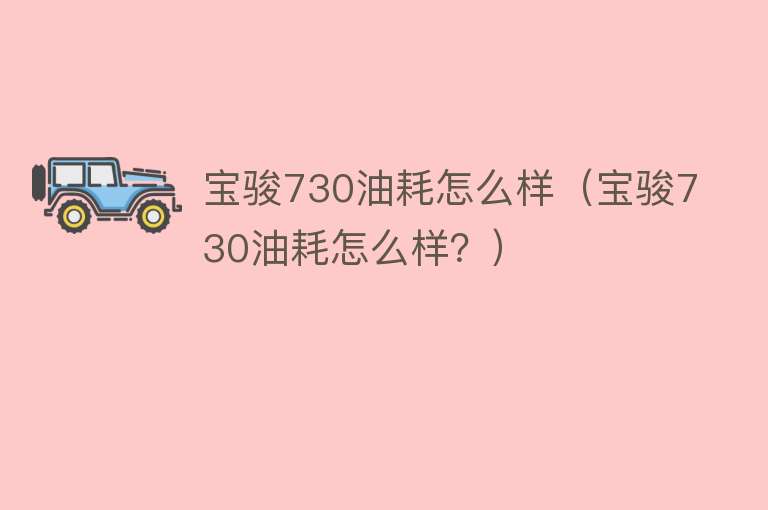 宝骏730油耗怎么样(宝骏730油耗怎么样?) 宝骏730油耗怎么样(宝骏730油耗怎么样?)