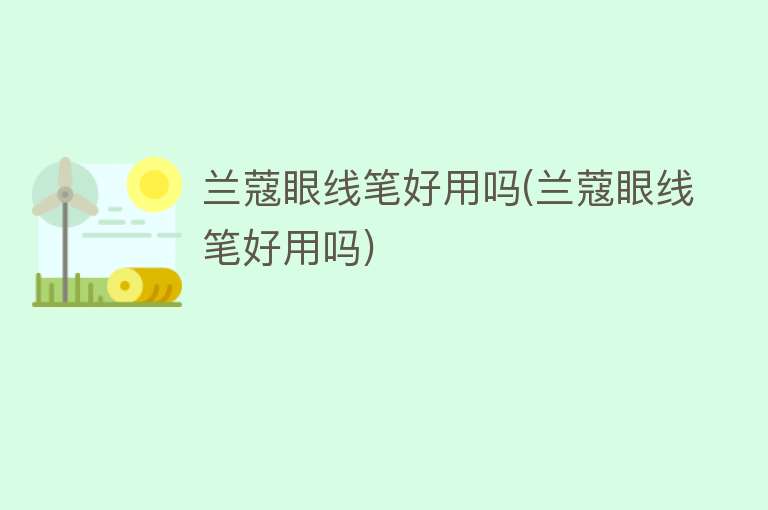 兰蔻眼线笔好用吗(兰蔻眼线笔好用吗) 兰蔻眼线笔好用吗(兰蔻眼线笔好用吗)