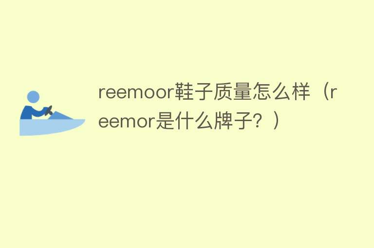 reemoor鞋子质量怎么样(reemor是什么牌子?) reemoor鞋子质量怎么样(reemor是什么牌子?)