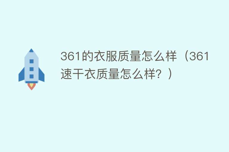 361的衣服质量怎么样(361速干衣质量怎么样?) 361的衣服质量怎么样(361速干衣质量怎么样?)