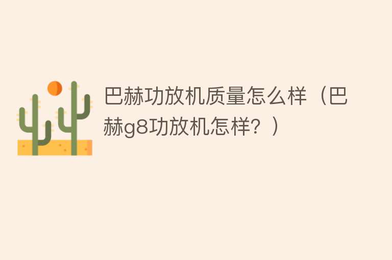 巴赫功放机质量怎么样(巴赫g8功放机怎样?) 巴赫功放机质量怎么样(巴赫g8功放机怎样?)