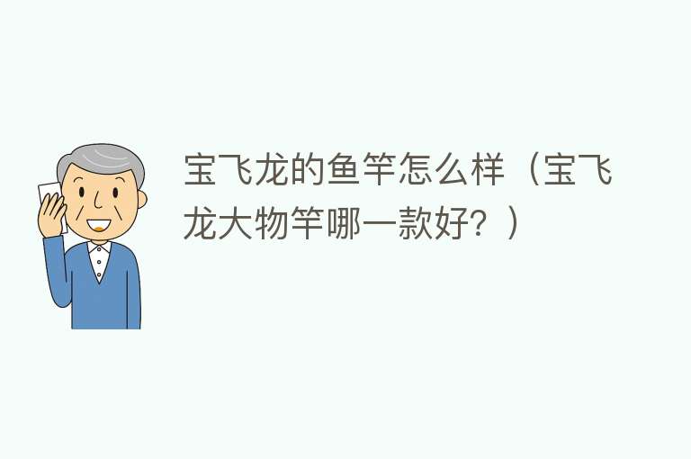 宝飞龙的鱼竿怎么样（宝飞龙大物竿哪一款好？） 