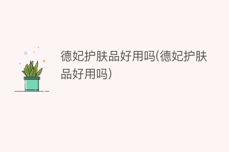 德妃护肤品好用吗(德妃护肤品好用吗)