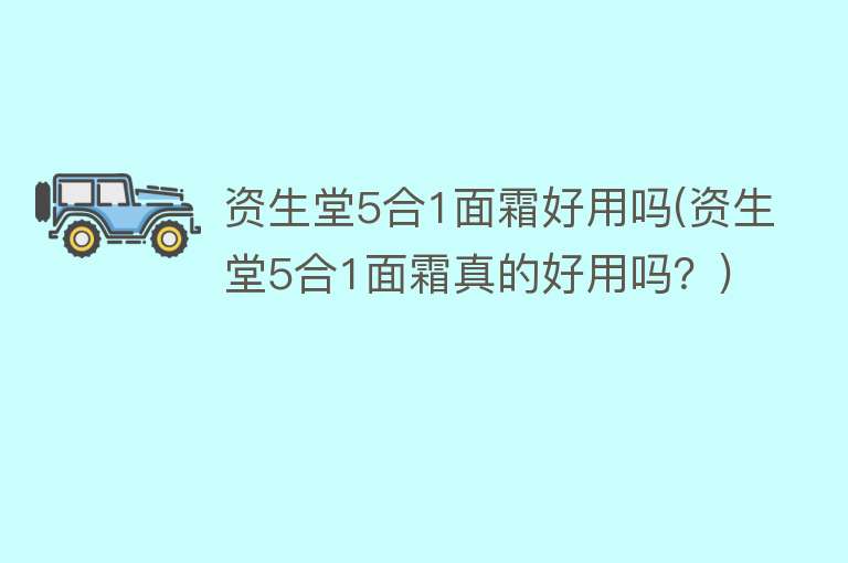资生堂5合1面霜好用吗(资生堂5合1面霜真的好用吗?) 资生堂5合1面霜好用吗(资生堂5合1面霜真的好用吗?)