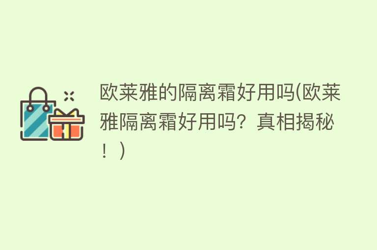 欧莱雅的隔离霜好用吗(欧莱雅隔离霜好用吗?真相揭秘!) 欧莱雅的隔离霜好用吗(欧莱雅隔离霜好用吗?真相揭秘!)