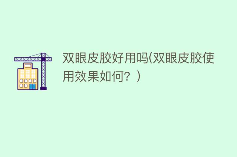 双眼皮胶好用吗(双眼皮胶使用效果如何?) 双眼皮胶好用吗(双眼皮胶使用效果如何?)