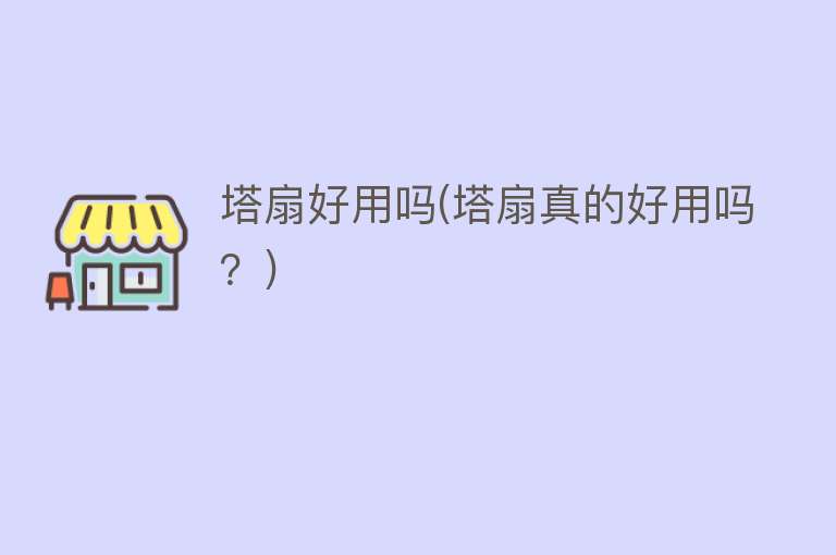 塔扇好用吗(塔扇真的好用吗?) 塔扇好用吗(塔扇真的好用吗?)