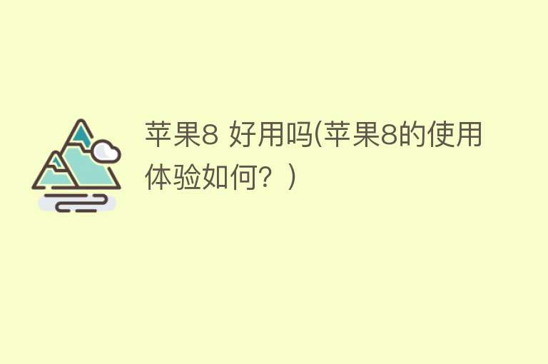 苹果8 好用吗(苹果8的使用体验如何?) 苹果8 好用吗(苹果8的使用体验如何?)