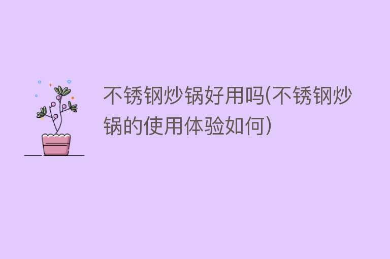 不锈钢炒锅好用吗(不锈钢炒锅的使用体验如何) 不锈钢炒锅好用吗(不锈钢炒锅的使用体验如何)