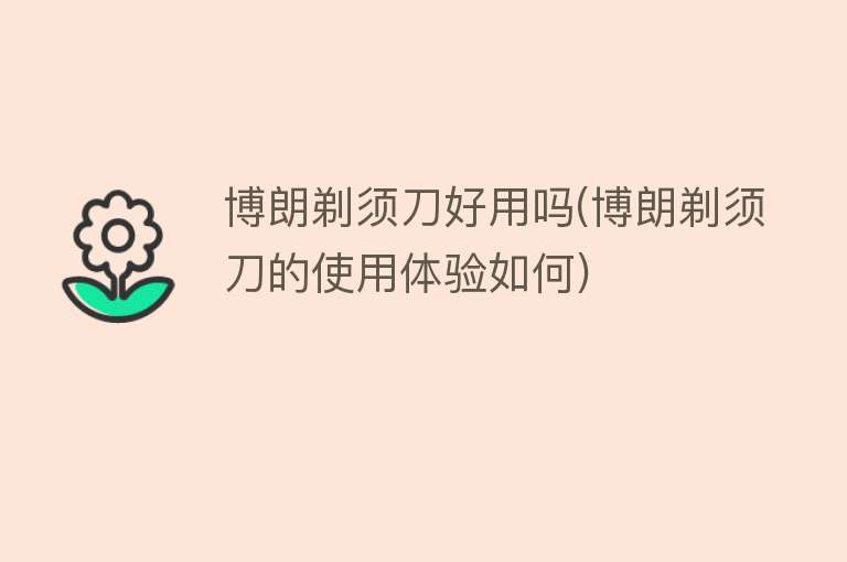 博朗剃须刀好用吗(博朗剃须刀的使用体验如何)