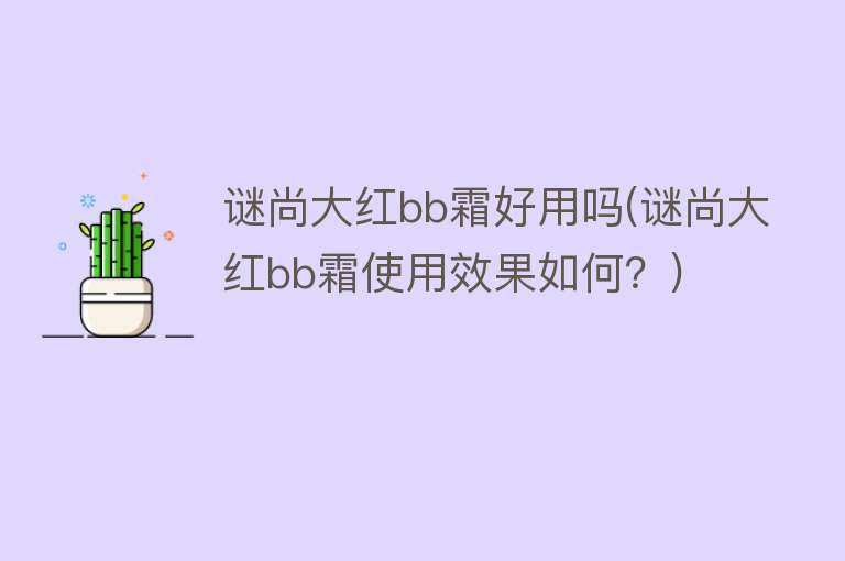 谜尚大红bb霜好用吗(谜尚大红bb霜使用效果如何?) 谜尚大红bb霜好用吗(谜尚大红bb霜使用效果如何?)