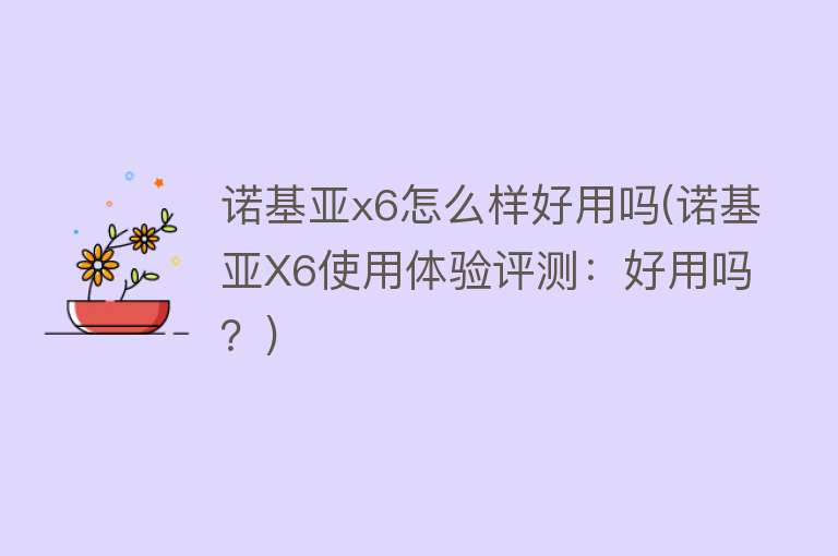 诺基亚x6怎么样好用吗(诺基亚X6使用体验评测:好用吗?) 诺基亚x6怎么样好用吗(诺基亚X6使用体验评测:好用吗?)