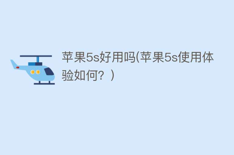 苹果5s好用吗(苹果5s使用体验如何?) 苹果5s好用吗(苹果5s使用体验如何?)