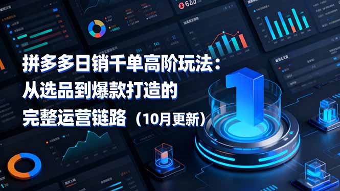 拼多多日销千单高阶玩法:从选品到爆款打造的完整运营链路(10月更新)-紫橙资源网