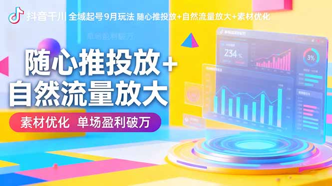 【中创网】抖音千川全域起号9月玩法 随心推投放+自然流量放大+素材优化 单场盈利破万 - 紫橙资源网