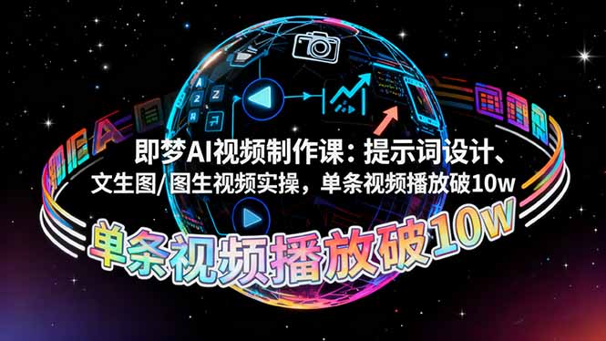 即梦AI视频制作课：提示词设计、文生图/图生视频实操，单条视频播放破10w-紫橙资源网