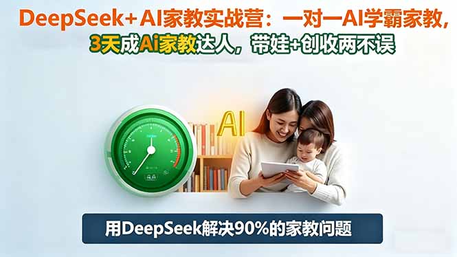 DeepSeek+AI家教实战营：1对1AI学霸家教,3天成Ai家教达人,带娃+创收两不误-紫橙资源网