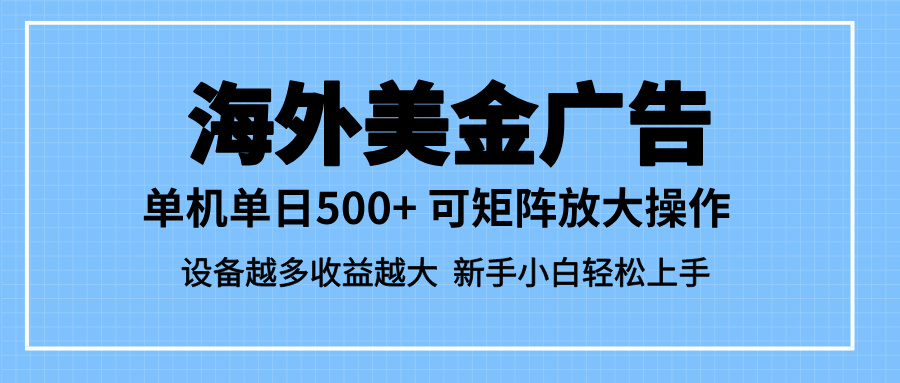最新蓝海市场，海外美金广告，单设备500+，矩阵放大操作，设备越多收益…-紫橙资源网