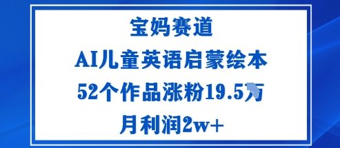 【冒泡网】宝妈赛道：AI儿童英语启蒙绘本52个作品涨粉19.5W月利润2w+ - 紫橙资源网