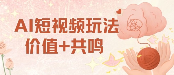 AI短视频玩法，价值+共鸣玩法，单号每天收益7张小白可玩，操作简单-紫橙资源网