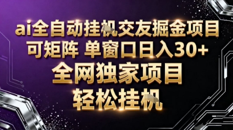 AI全自动聊天交友掘金项目，批量可矩阵，单窗口收益轻松30+-紫橙资源网