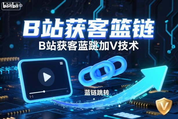 B站获客篮链跳转加V技术，B站获客蓝链跳转技术-紫橙资源网
