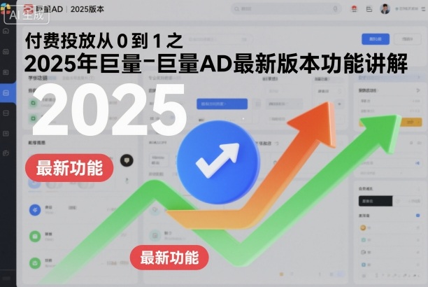 付费投放从0到1之2025年巨量AD最新版本功能讲解-紫橙资源网
