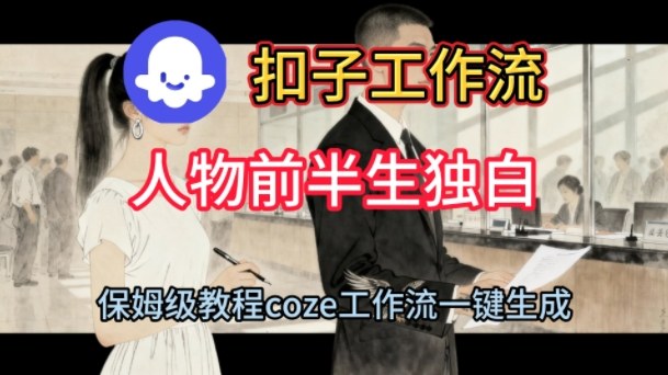Coze扣子工作流一键生成人物前半生独白短视频，保姆级搭建教程-紫橙资源网