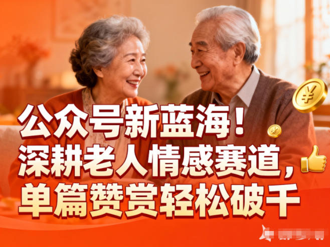 公众号新蓝海!深耕老人情感赛道,单篇赞赏轻松破1k-紫橙资源网