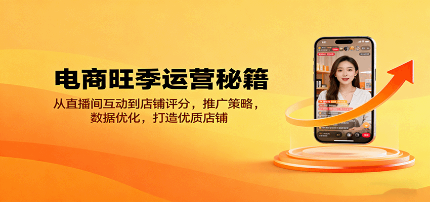 电商旺季运营秘籍：从直播间互动到店铺评分，推广策略，数据优化，打造优质店铺-紫橙资源网
