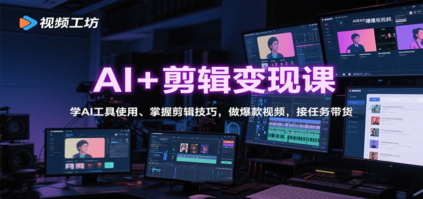 AI+剪辑变现课：学AI工具使用、掌握剪辑技巧，做爆款视频，接任务带货-紫橙资源网