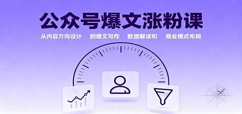 公众号爆文涨粉课：从内容方向设计到爆文写作，数据解读和商业模式布局-紫橙资源网
