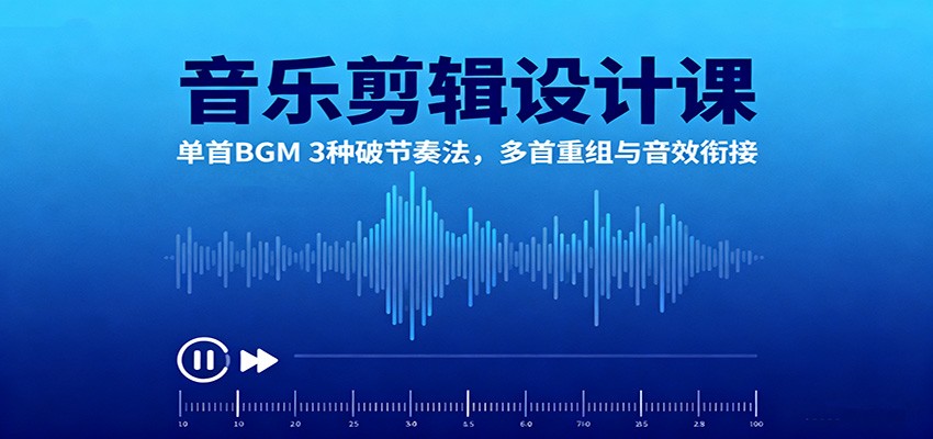 音乐剪辑设计课：单首BGM 3种破节奏法，多首重组与音效衔接-紫橙资源网