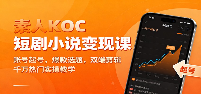 素人KOC短剧小说变现课：账号起号，爆款选题，双端剪辑，千万热门实操教学-紫橙资源网