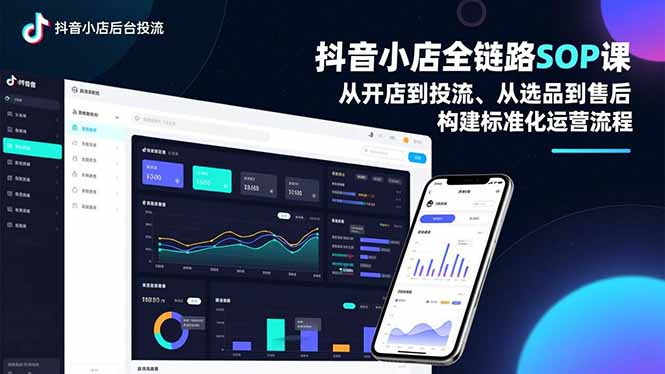抖音小店全链路SOP课，从开店到投流、从选品到售后，构建标准化运营流程-紫橙资源网