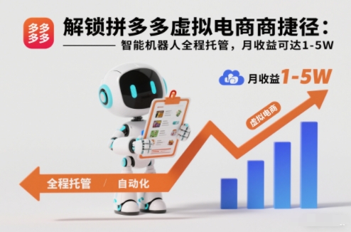 解锁拼多多虚拟电商捷径：智能机器人全程托管，月收益可达1-5W-紫橙资源网