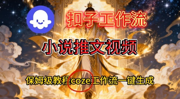 Coze扣子智能体工作流一键生成小说推文视频,保姆级搭建教学-紫橙资源网