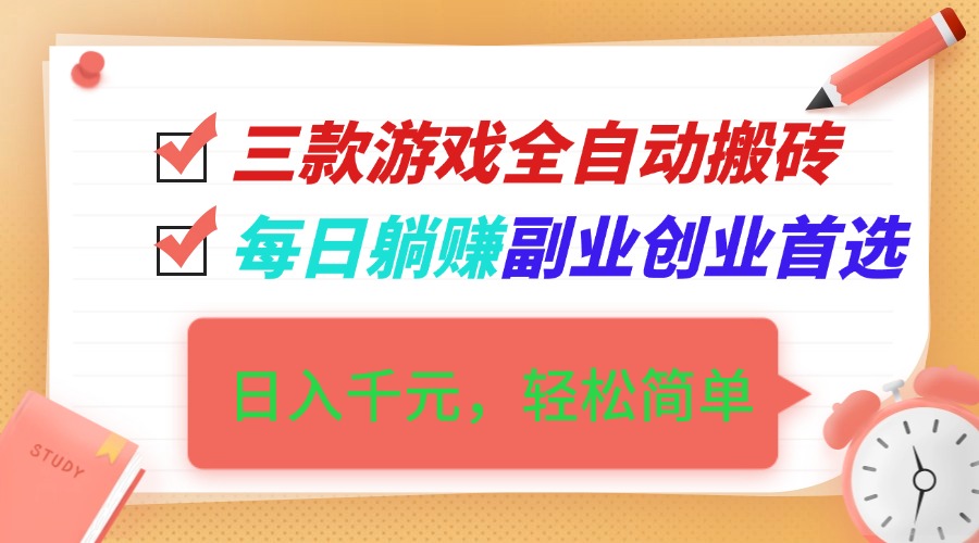 三款游戏全自动搬砖，日入千元，轻松简单，每日躺赚，副业创业首选！-紫橙资源网