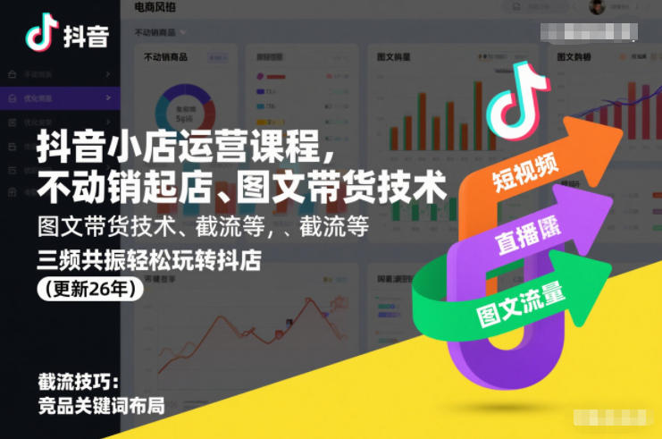 抖音小店运营课程，不动销起店、图文带货技术、截流等，三频共振轻松玩转抖店(更新26年)-紫橙资源网