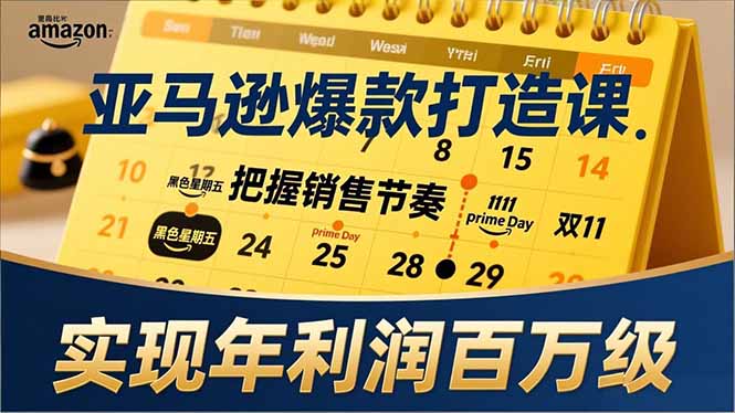 亚马逊爆款打造课，大促节点、全年规划、淡旺季打法，把握销售节奏，实现年利润百万级-紫橙资源网
