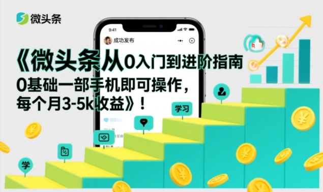 微头条从0入门到进阶指南，0基础一部手机即可操作，每个月3-5k收益-紫橙资源网