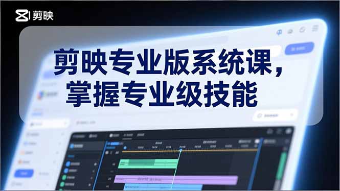 剪映专业版系统课，基础操作、高级技巧、电影调色、特效制作、AI应用/等等，掌握专业级技能-紫橙资源网