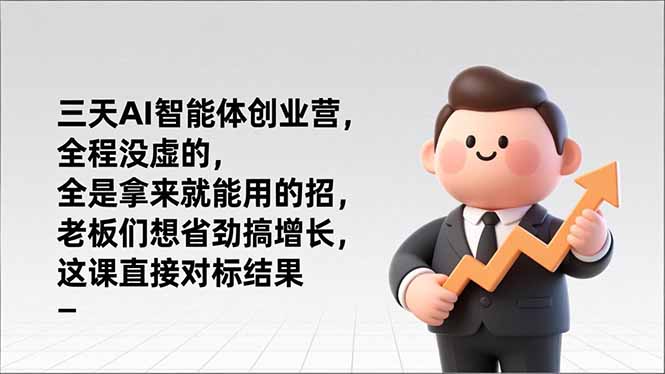 三天AI智能体创业营，全程没虚的，全是拿来就能用的招，老板们想省劲搞增长，这课直接对标结果-紫橙资源网
